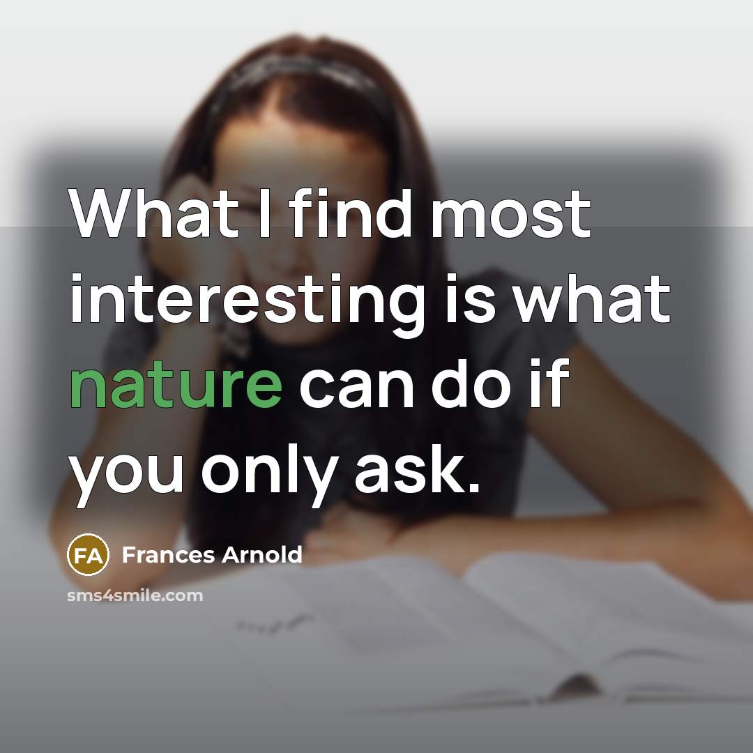 “What I find most interesting is what nature can do…” quote by Frances Arnold
