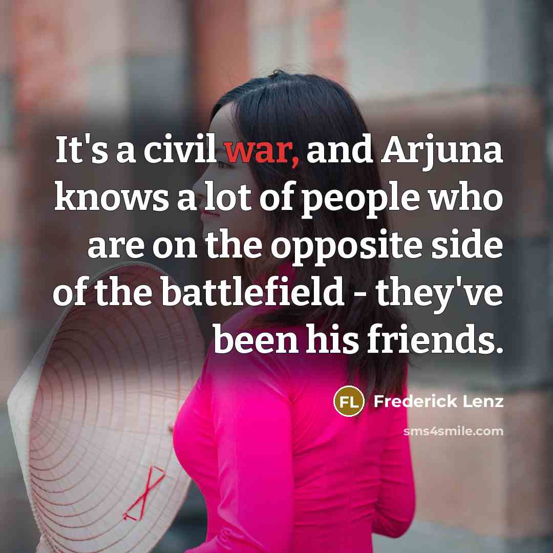 “It's a civil war, and Arjuna knows a lot of…” quote by Frederick Lenz