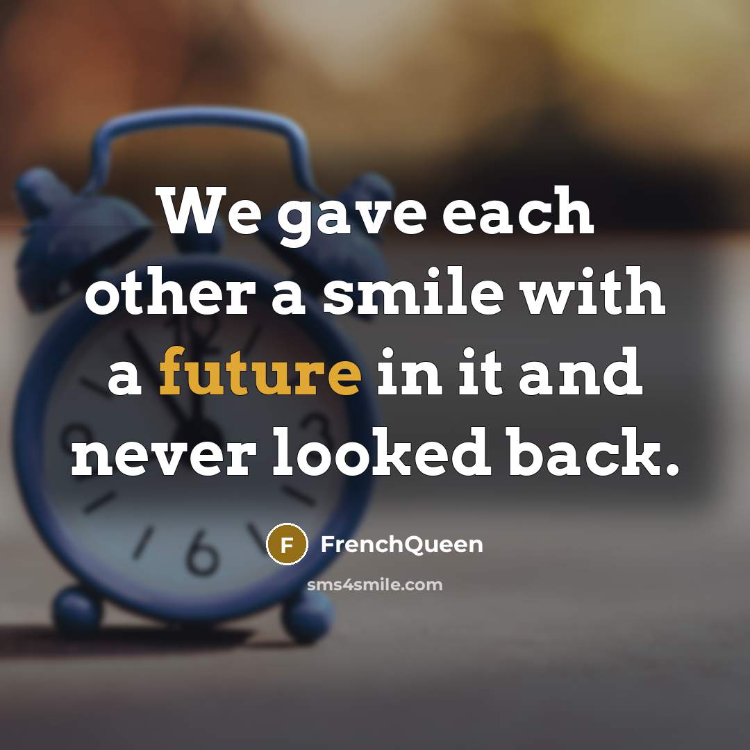 “We gave each other a smile with a future in it and never looked back.” quote by Frenchqueen