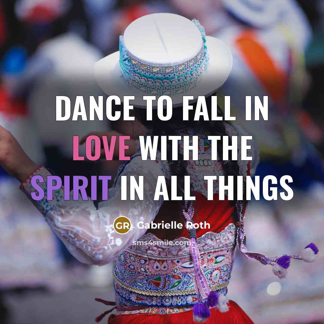 “Dance to fall in love with the spirit in all…” quote by Gabrielle Roth