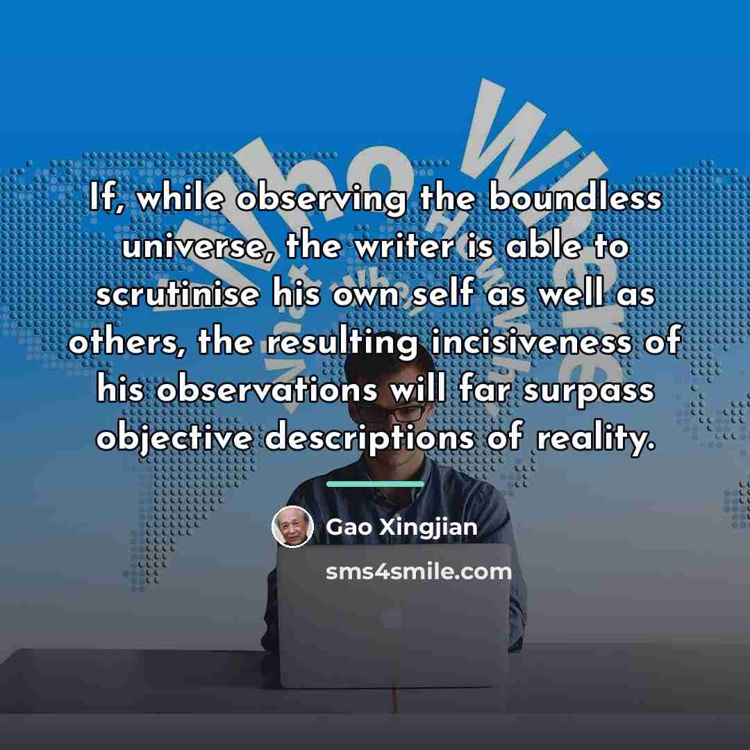 “If, while observing the boundless universe, the writer is able…” quote by Gao Xingjian