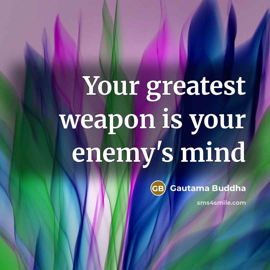 “Your greatest weapon is your enemy's mind…” quote by Gautama Buddha