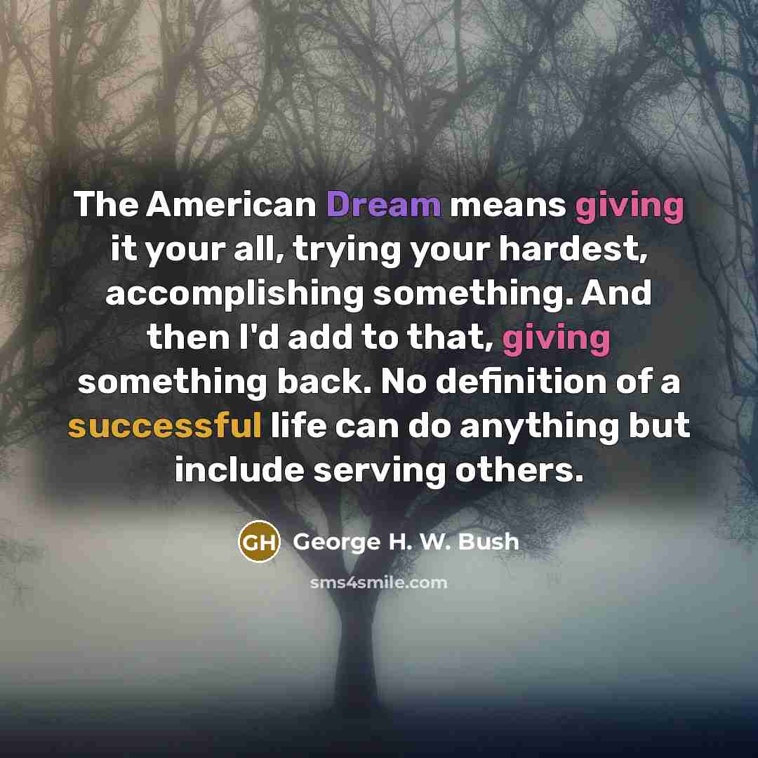 “The American Dream means giving it your all, trying your…” quote by George H. W. Bush