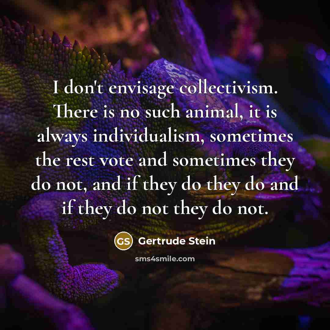 “I don't envisage collectivism. There is no such animal, it…” quote by Gertrude Stein