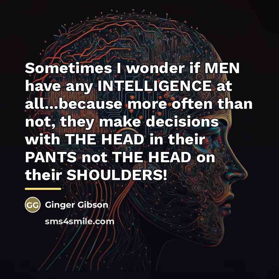 “Sometimes I wonder if MEN have any INTELLIGENCE at all...because…” quote by Ginger Gibson