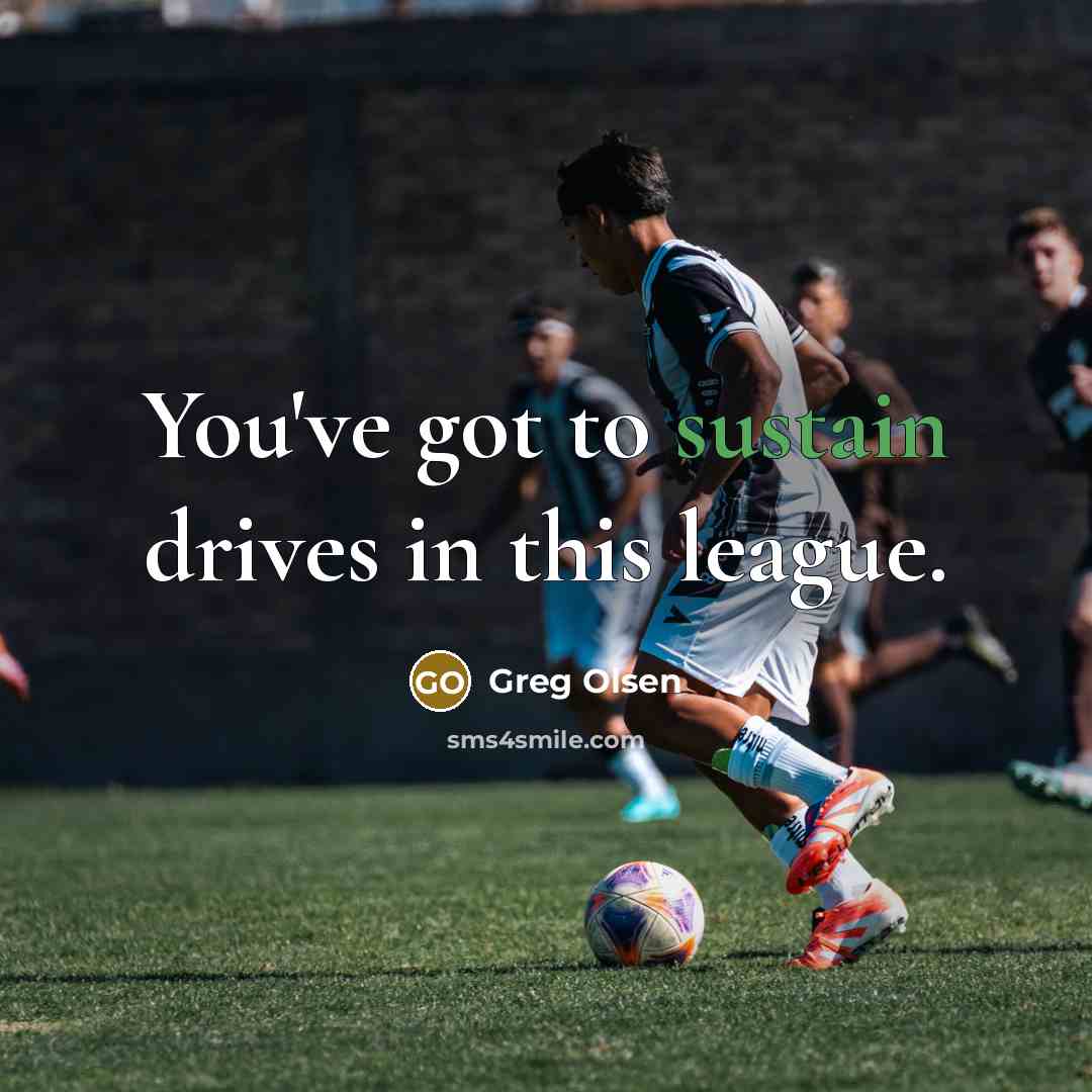 “You've got to sustain drives in this league.…” quote by Greg Olsen