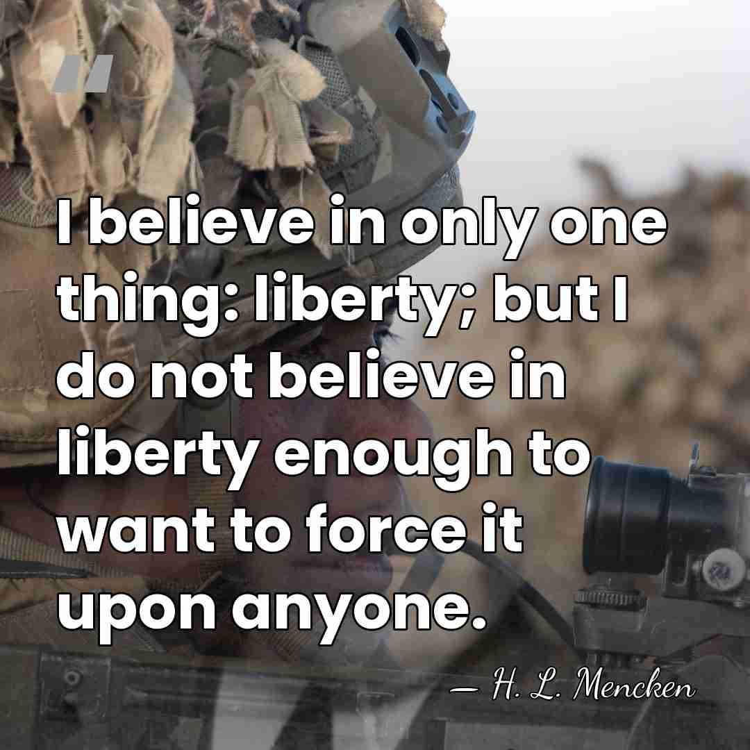 I believe in only one thing: liberty; but I do not believe&hellip; - H. L. Mencken
