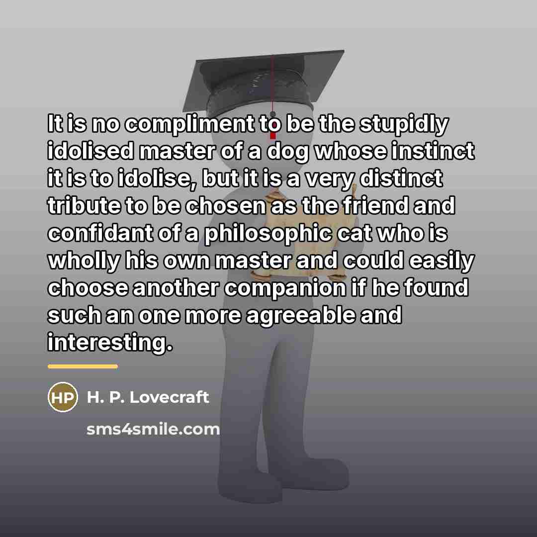 “It is no compliment to be the stupidly idolised master…” quote by H. P. Lovecraft