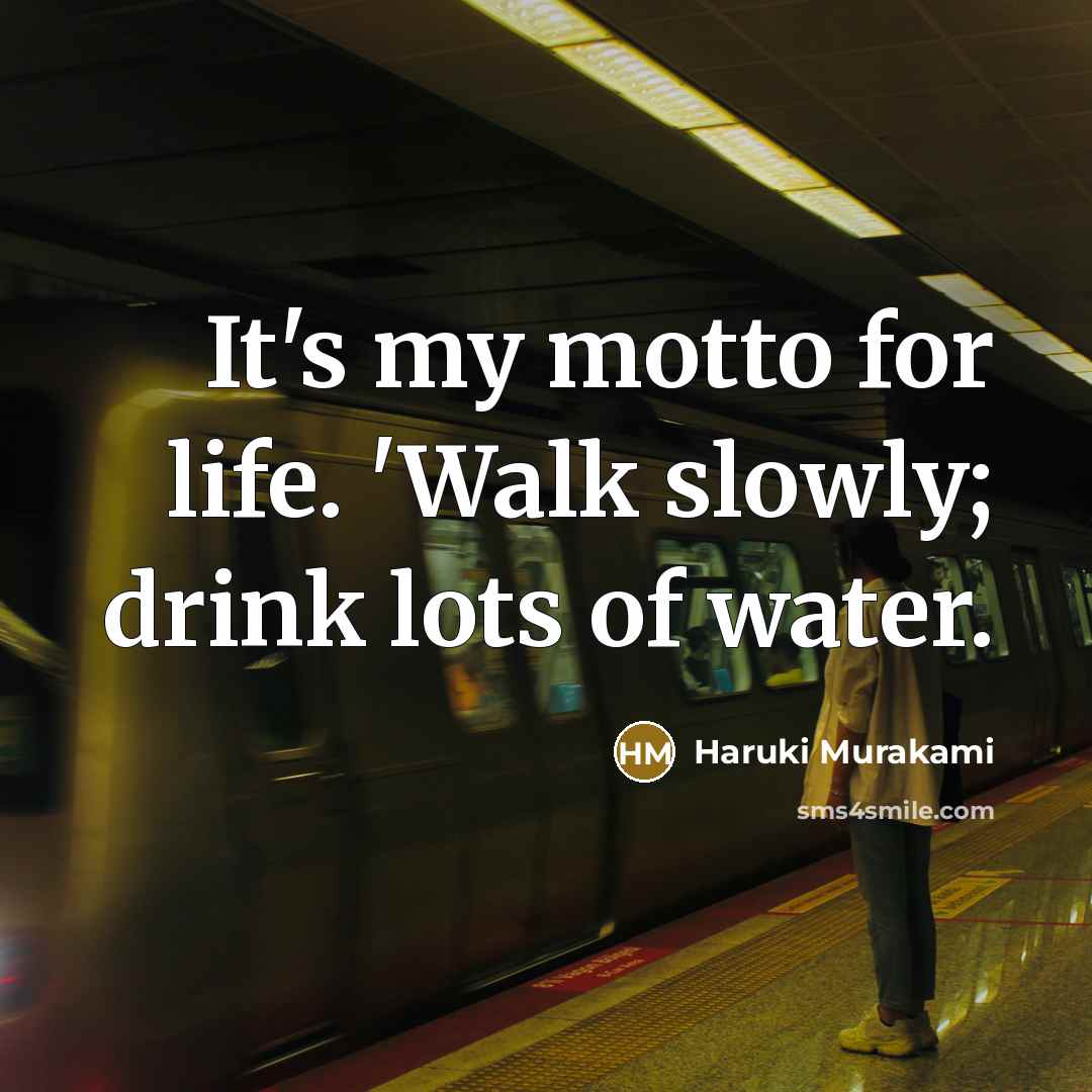 “It's my motto for life. 'Walk slowly; drink lots of…” quote by Haruki Murakami