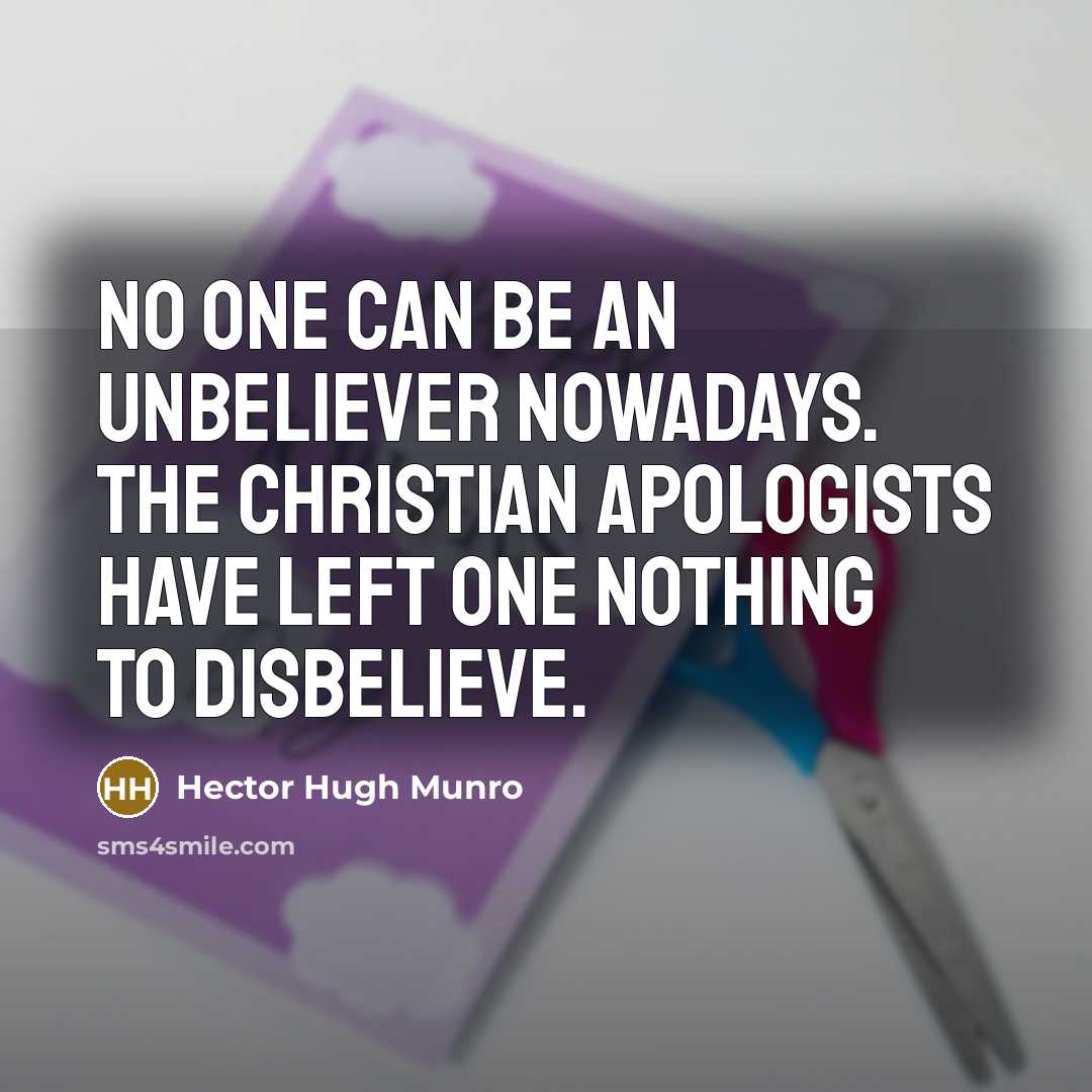 “No one can be an unbeliever nowadays. The Christian apologists…” quote by Hector Hugh Munro
