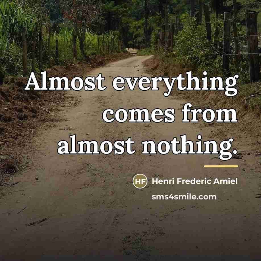 “Almost everything comes from almost nothing.…” quote by Henri Frederic Amiel