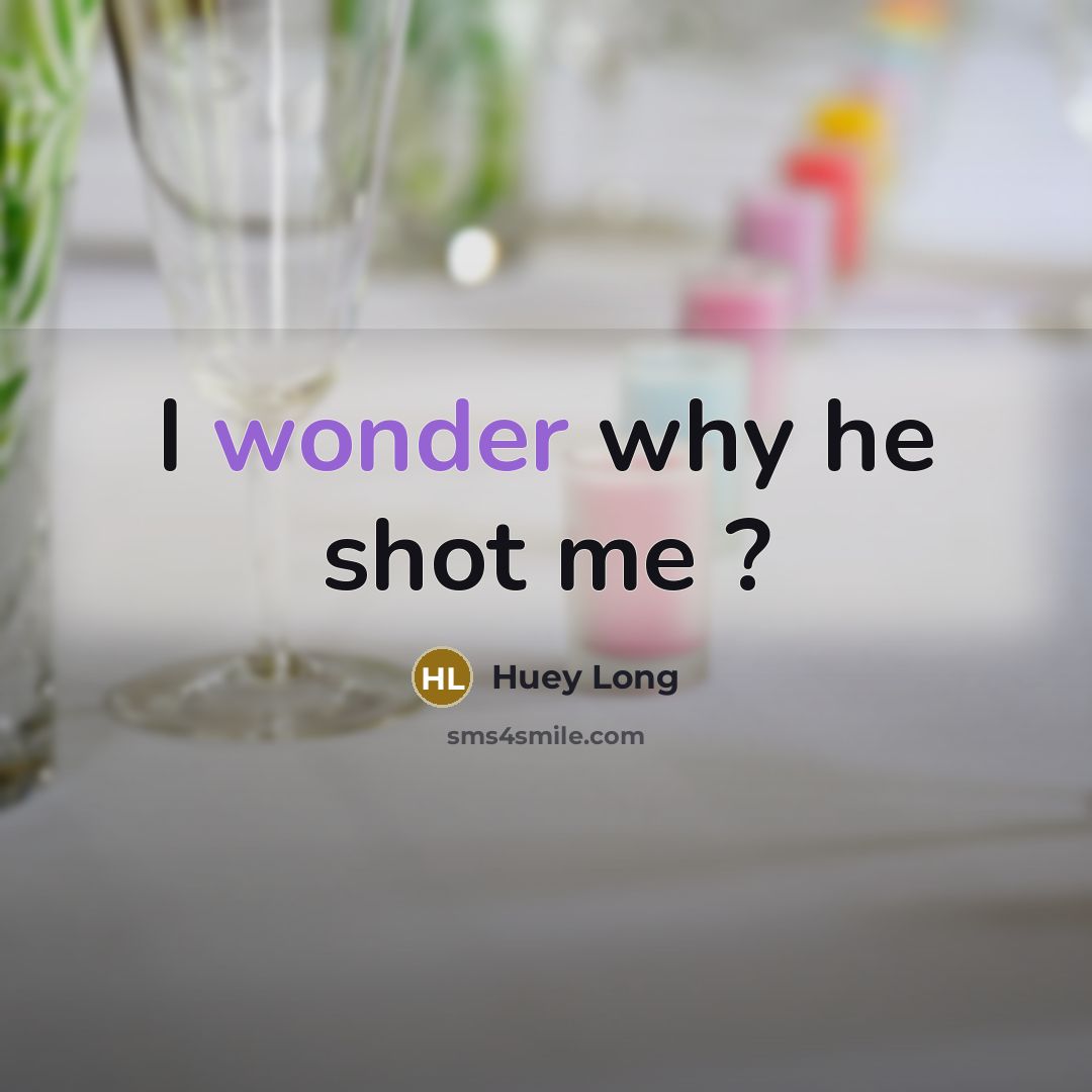 “I wonder why he shot me ?…” quote by Huey Long