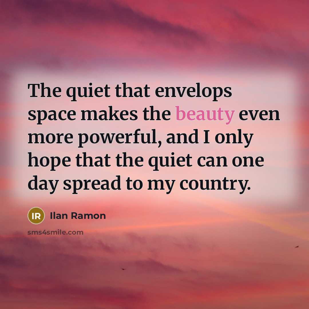 “The quiet that envelops space makes the beauty even more…” quote by Ilan Ramon