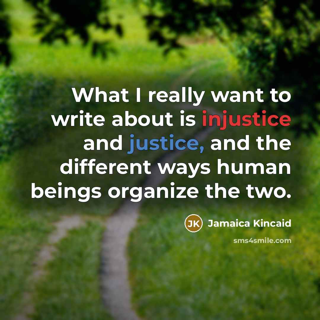 “What I really want to write about is injustice and…” quote by Jamaica Kincaid