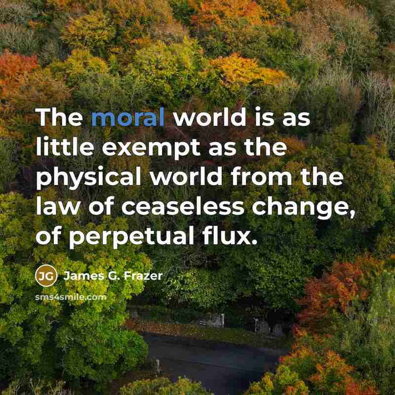“The moral world is as little exempt as the physical…” quote by James G. Frazer