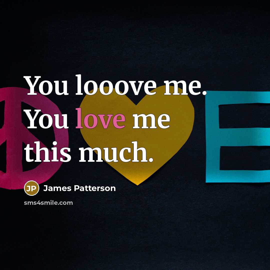 “You looove me. You love me this much.…” quote by James Patterson