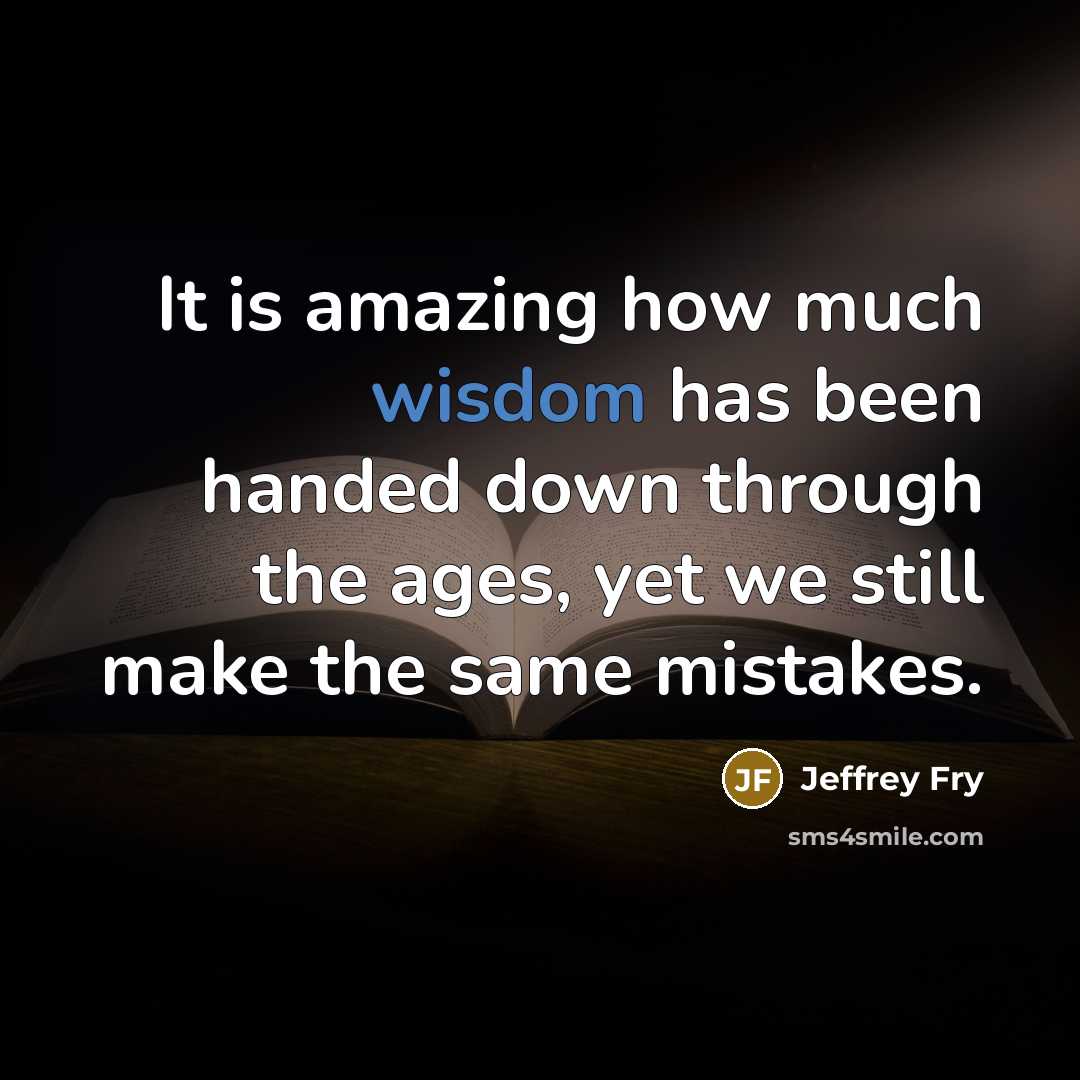 “It is amazing how much wisdom has been handed down…” quote by Jeffrey Fry