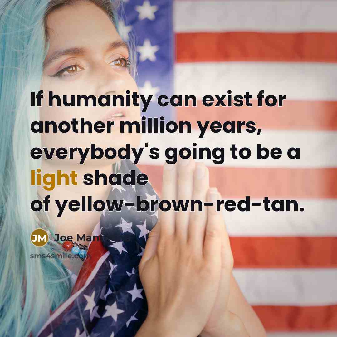 “If humanity can exist for another million years, everybody's going…” quote by Joe Mantegna
