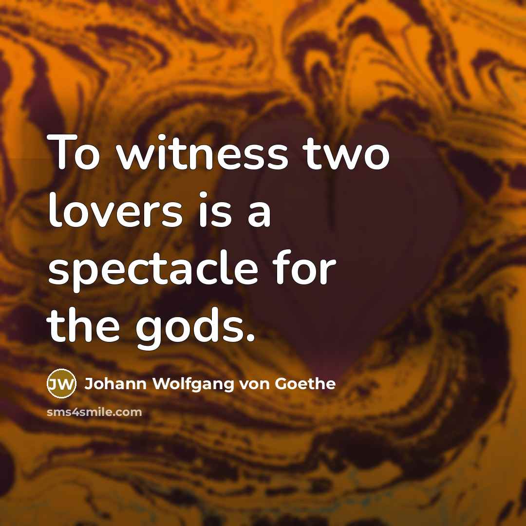 “To witness two lovers is a spectacle for the gods.…” quote by Johann Wolfgang von Goethe