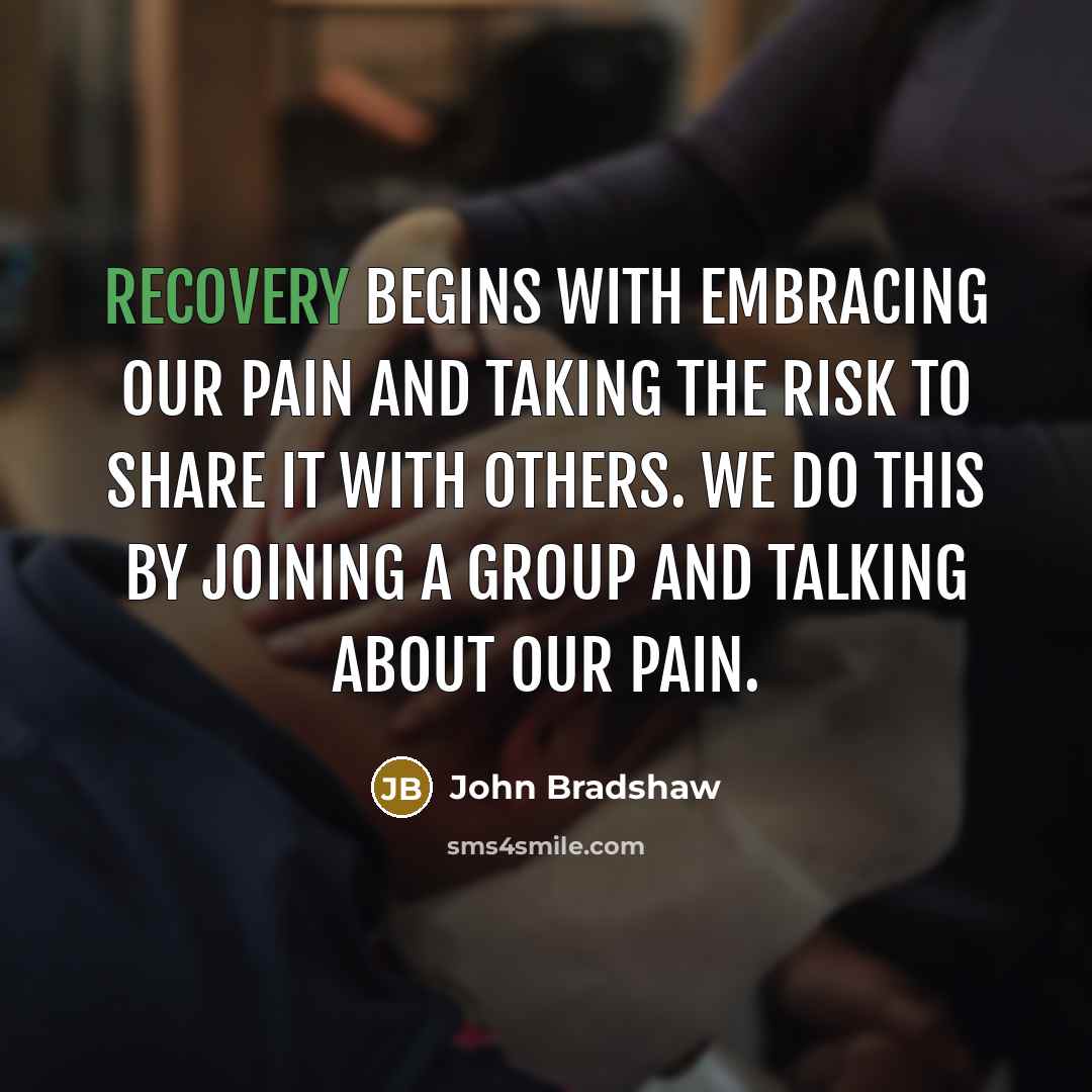 “Recovery begins with embracing our pain and taking the risk…” quote by John Bradshaw