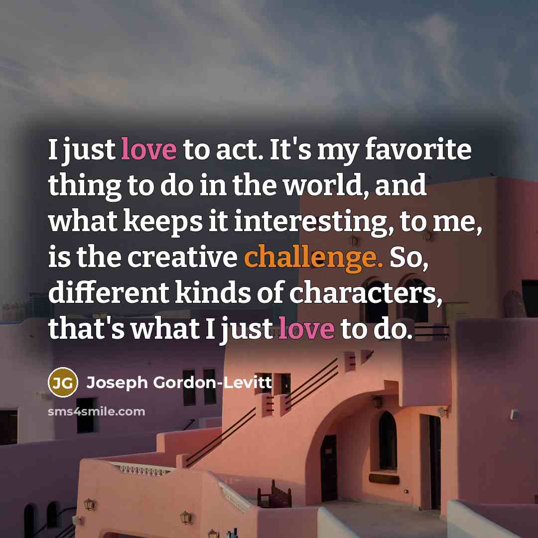 “I just love to act. It's my favorite thing to…” quote by Joseph Gordon-Levitt