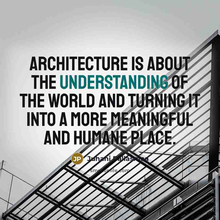 “Architecture is about the understanding of the world and turning…” quote by Juhani Pallasmaa