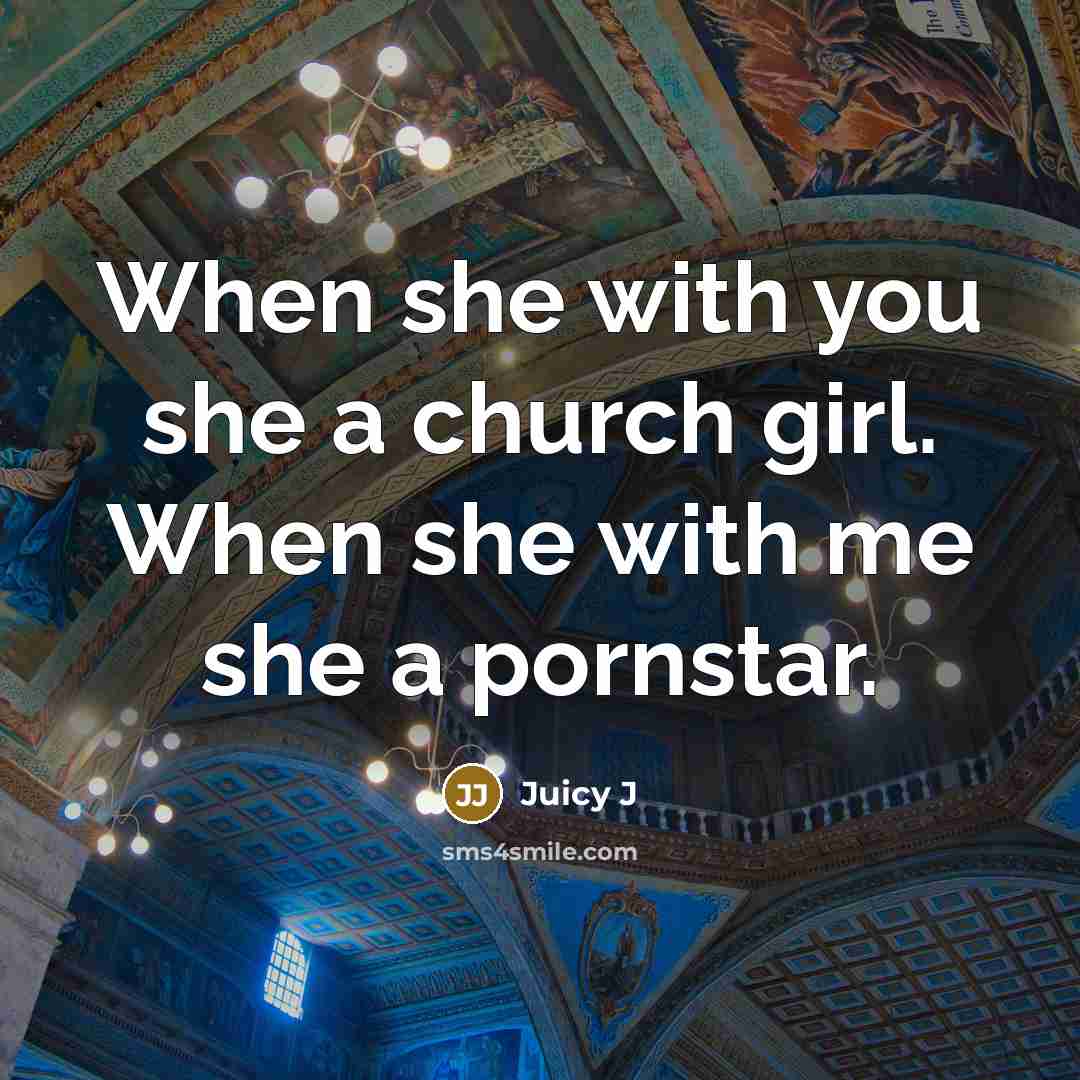 “When she with you she a church girl. When she…” quote by Juicy J