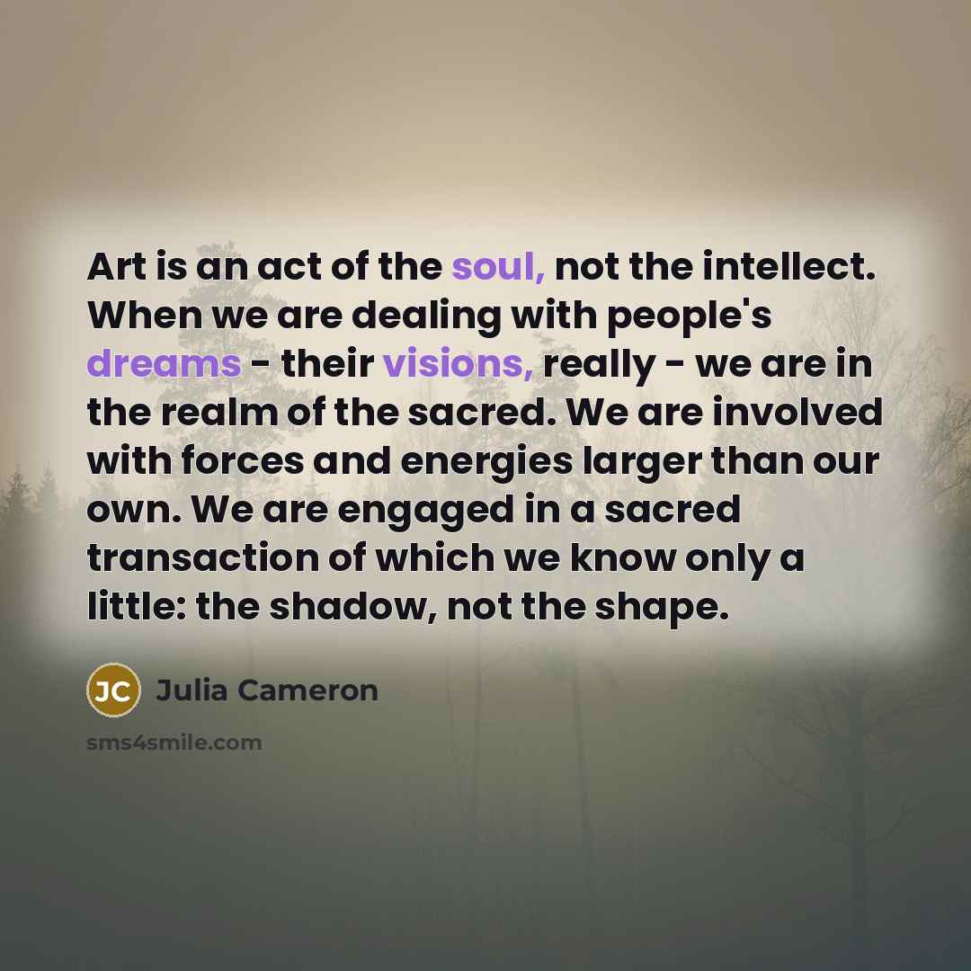 “Art is an act of the soul, not the intellect.…” quote by Julia Cameron