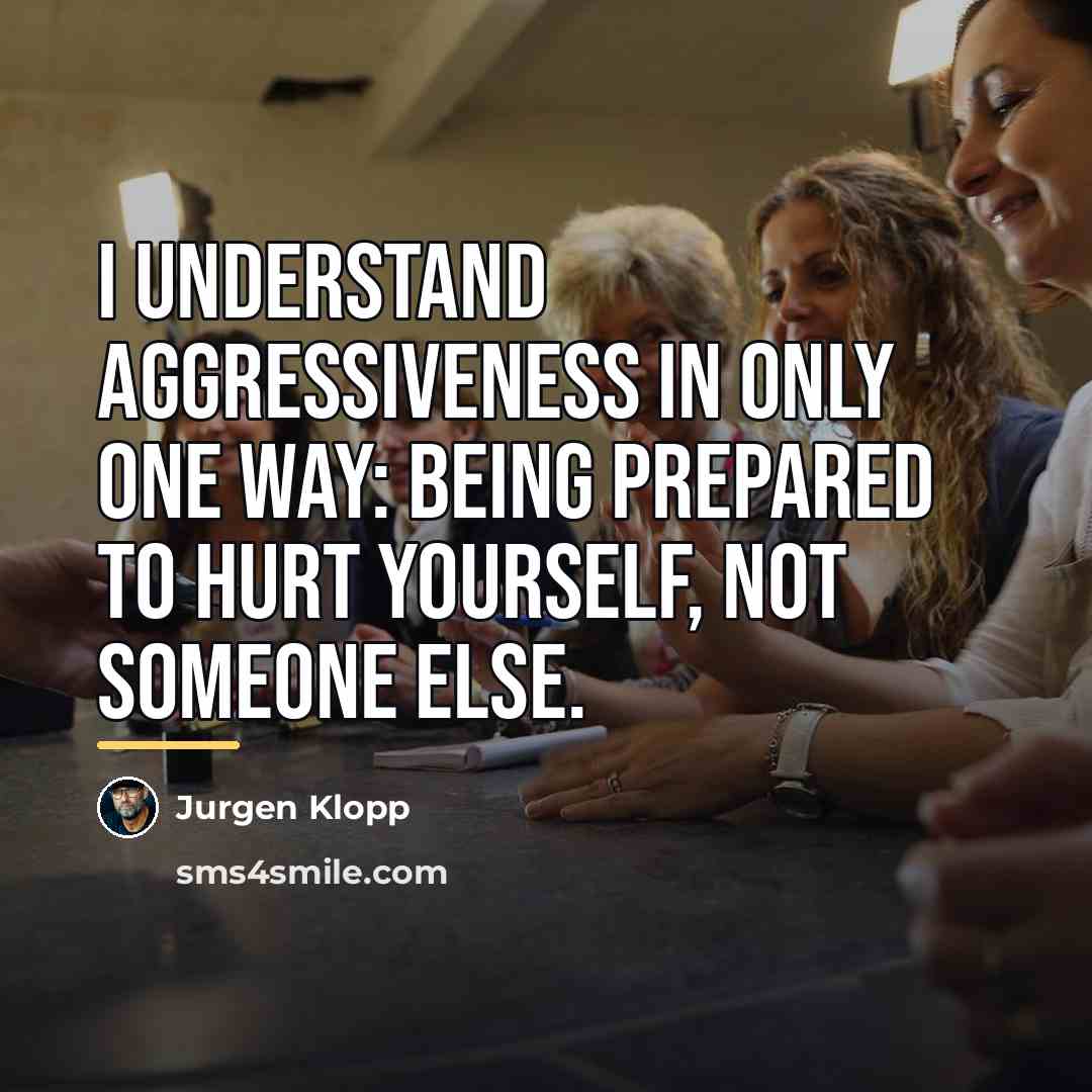 “I understand aggressiveness in only one way: being prepared to…” quote by Jurgen Klopp