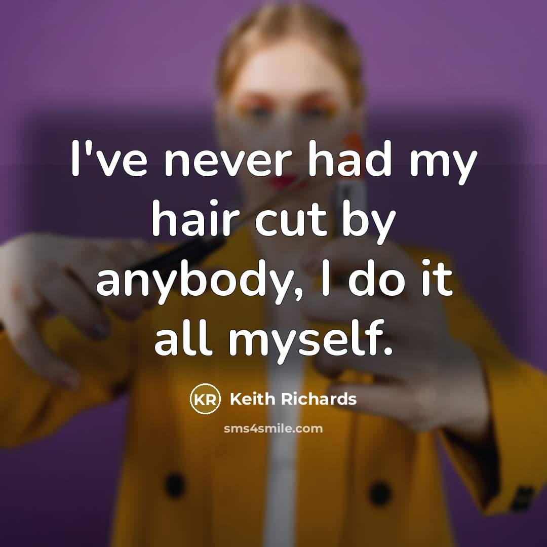 “I've never had my hair cut by anybody, I do…” quote by Keith Richards
