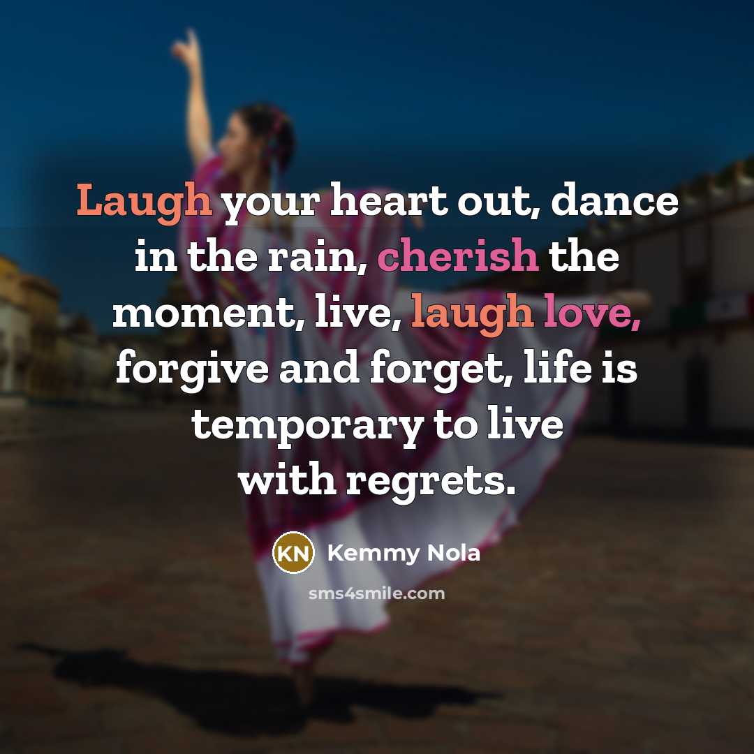 “Laugh your heart out, dance in the rain, cherish the…” quote by Kemmy Nola