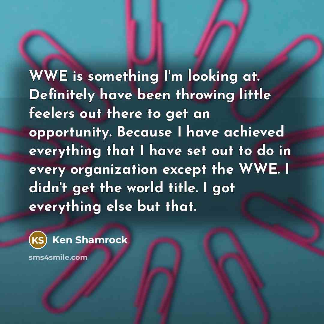 “WWE is something I'm looking at. Definitely have been throwing…” quote by Ken Shamrock