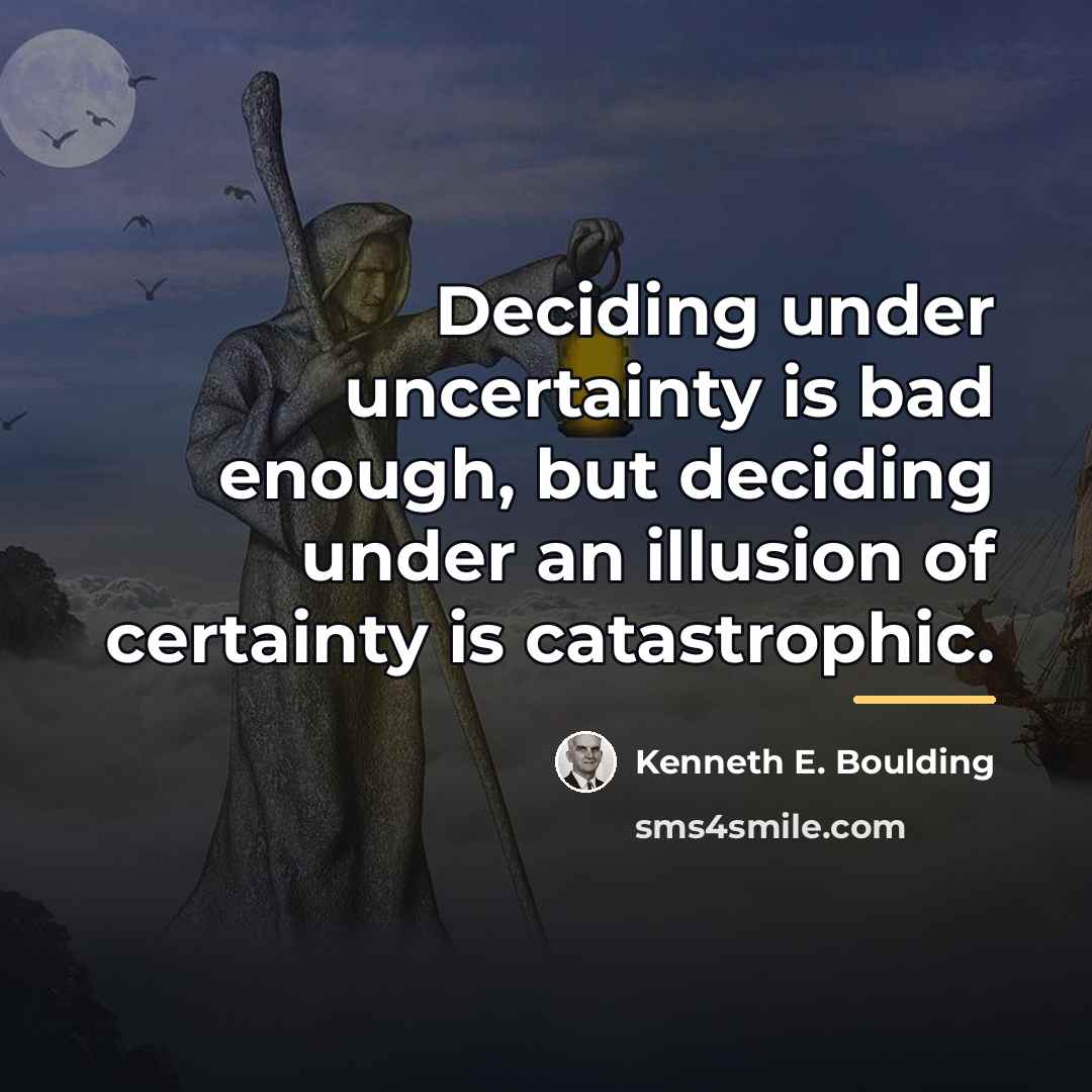 “Deciding under uncertainty is bad enough, but deciding under an…” quote by Kenneth E. Boulding