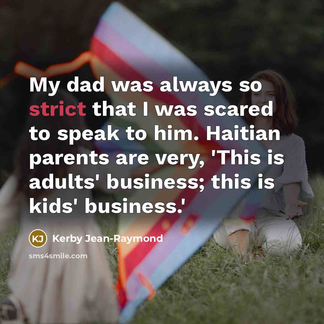“My dad was always so strict that I was scared…” quote by Kerby Jean-Raymond