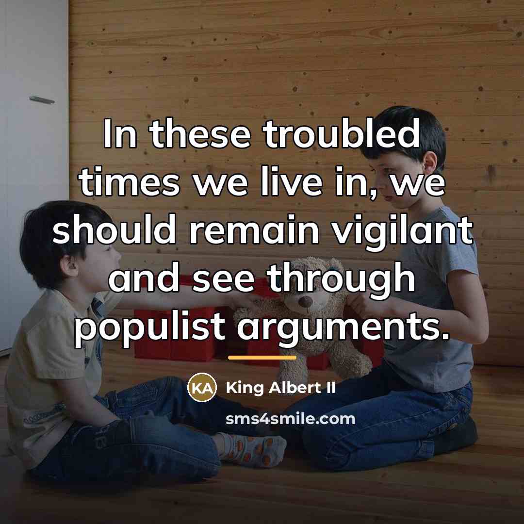 “In these troubled times we live in, we should remain…” quote by King Albert II