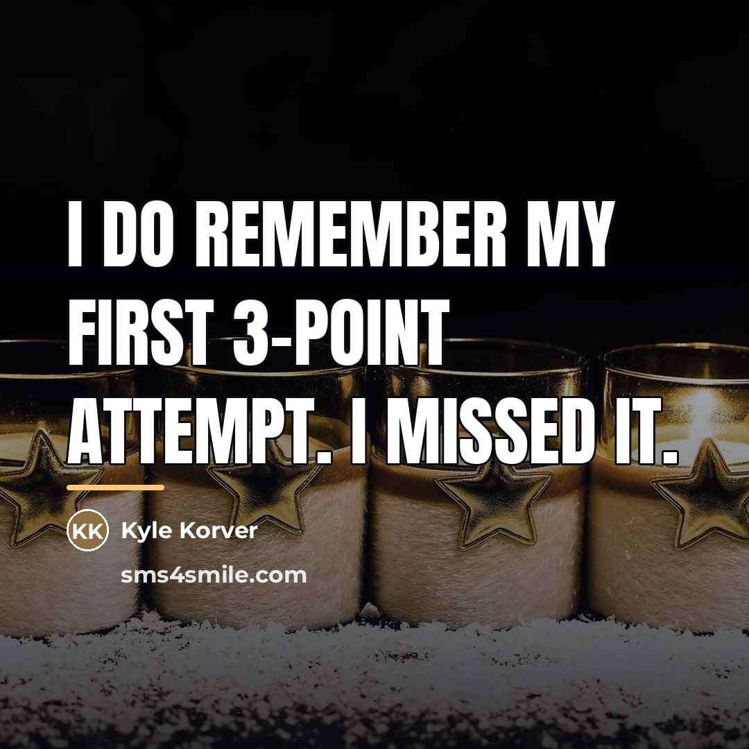 “I do remember my first 3-point attempt. I missed it.…” quote by Kyle Korver