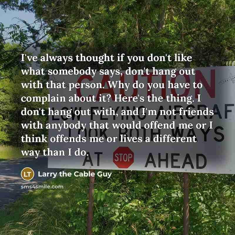“I've always thought if you don't like what somebody says,…” quote by Larry the Cable Guy
