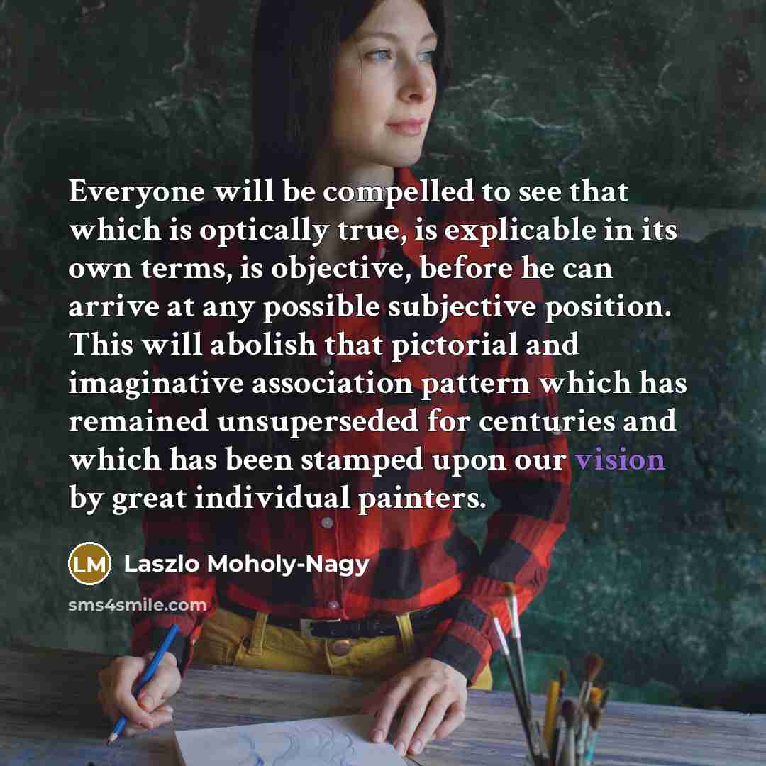 “Everyone will be compelled to see that which is optically…” quote by Laszlo Moholy-Nagy