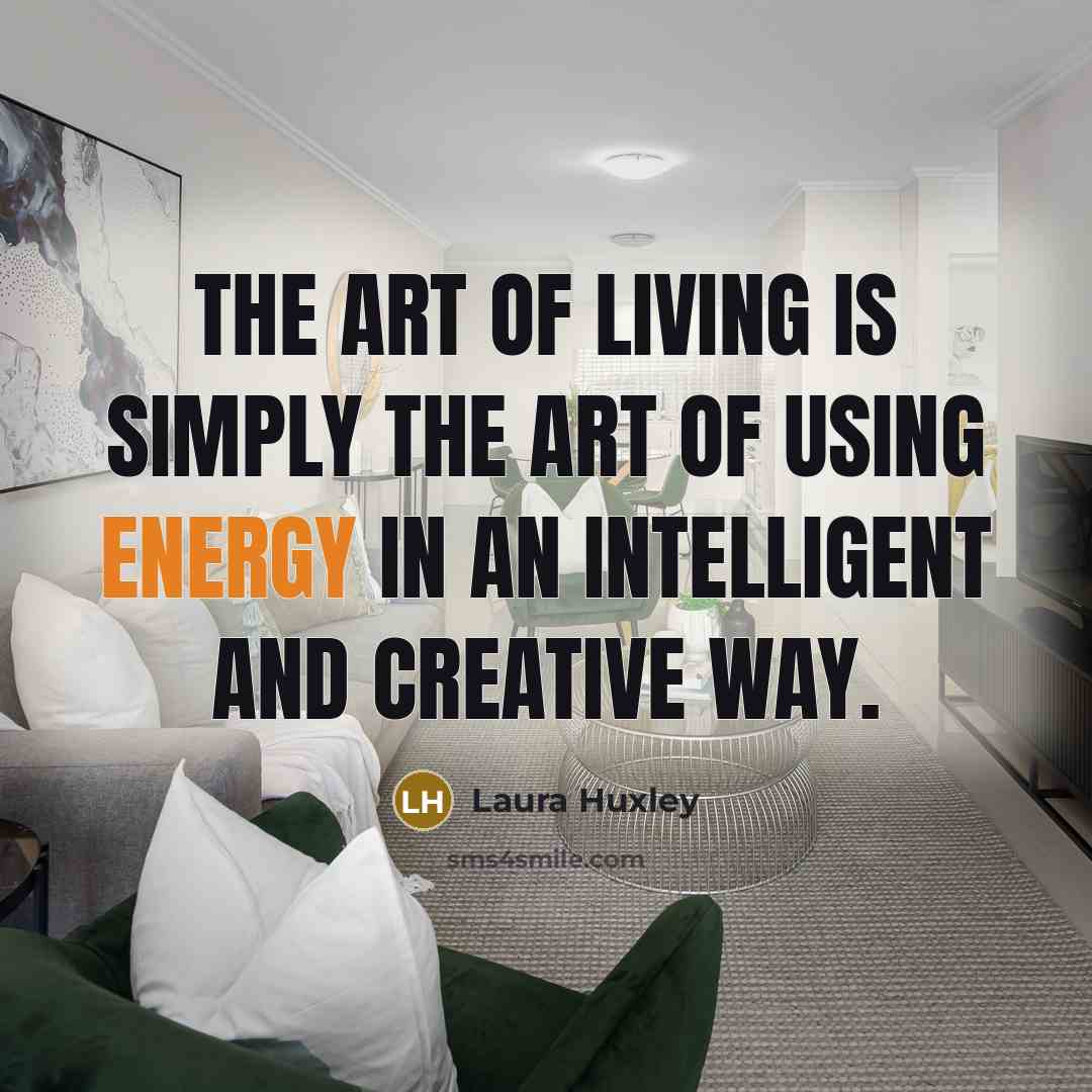 “The art of living is simply the art of using…” quote by Laura Huxley