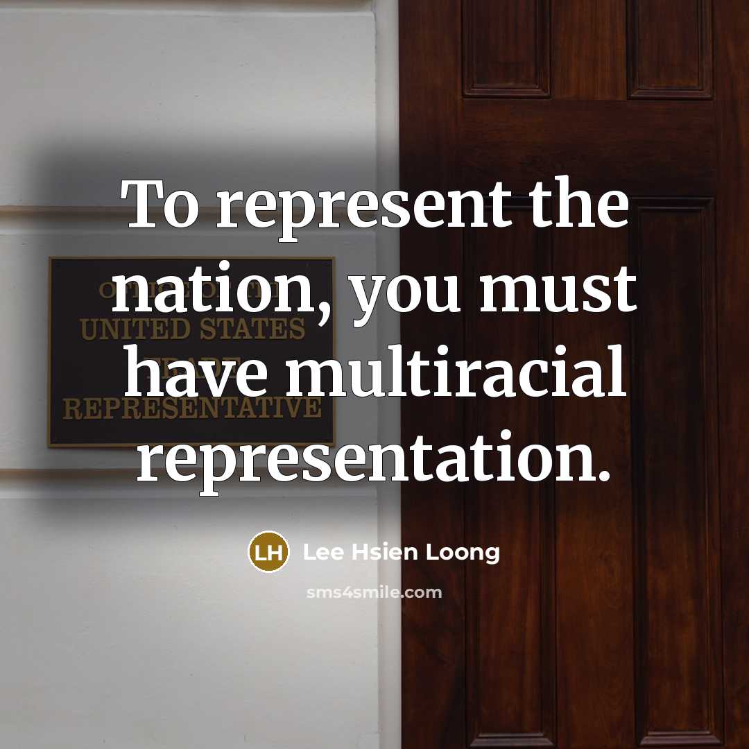 “To represent the nation, you must have multiracial representation.” quote by Lee Hsien Loong