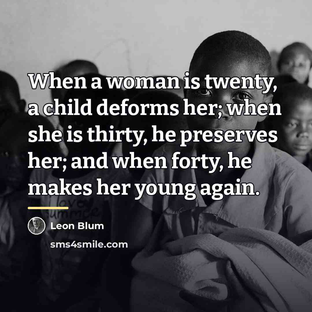 “When a woman is twenty, a child deforms her; when…” quote by Leon Blum