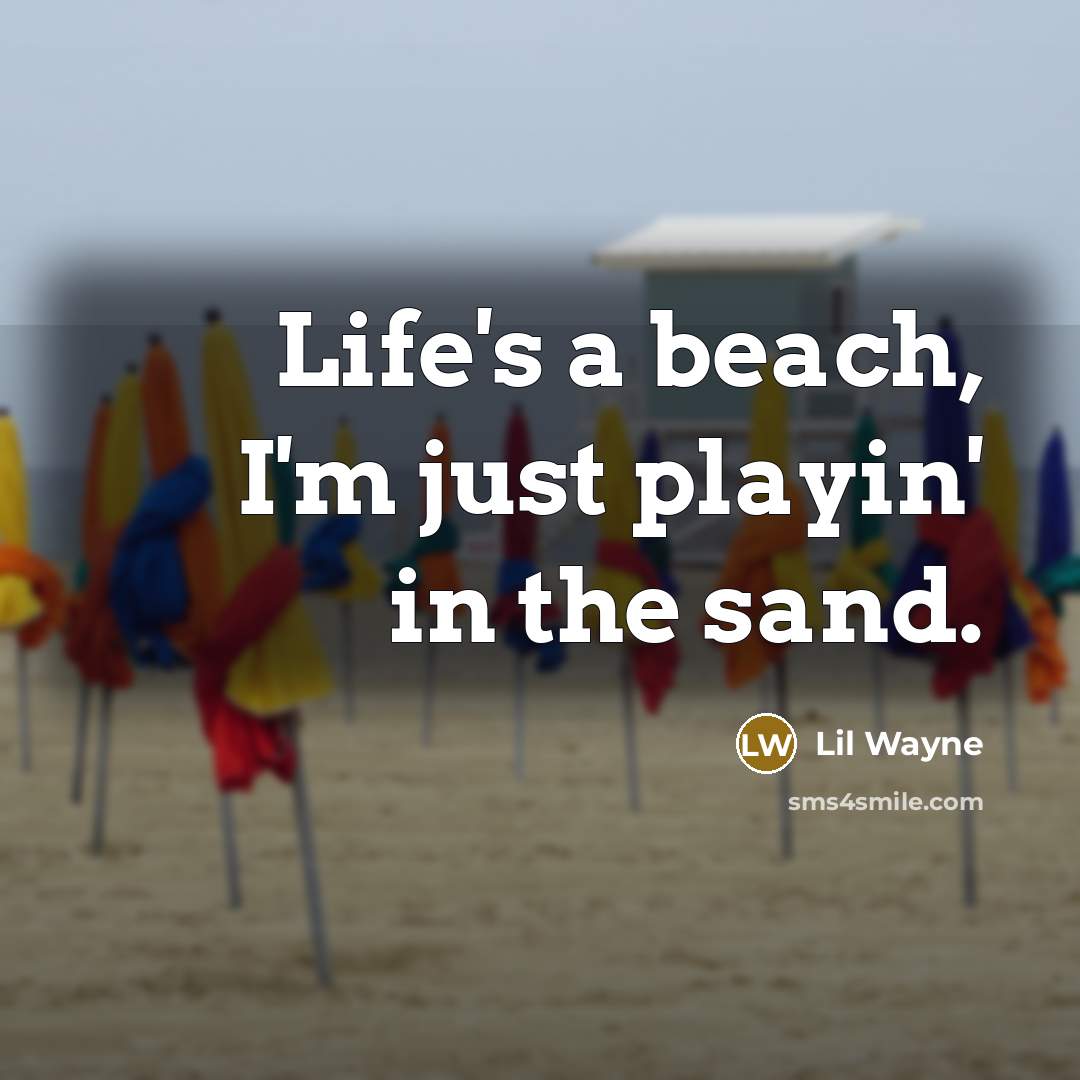 “Life's a beach, I'm just playin' in the sand.…” quote by Lil Wayne