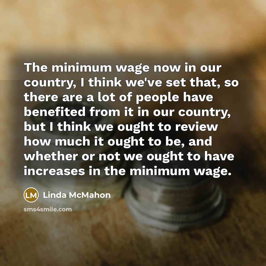 “The minimum wage now in our country, I think we've…” quote by Linda McMahon