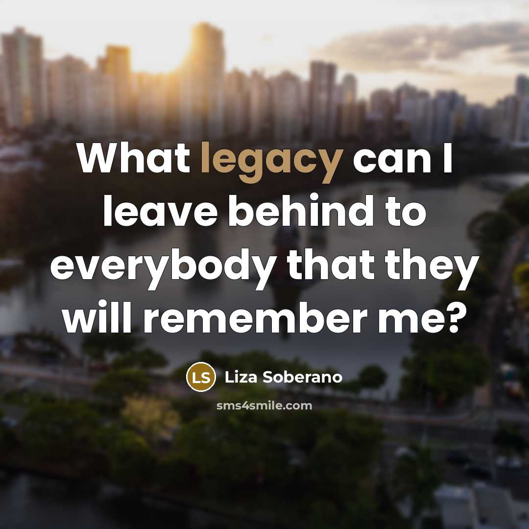 “What legacy can I leave behind to everybody that they…” quote by Liza Soberano