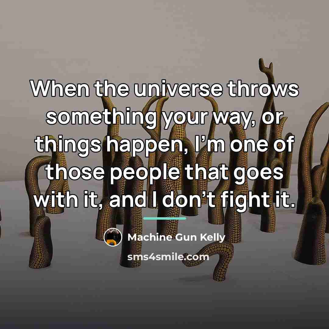 “When the universe throws something your way, or things happen,…” quote by Machine Gun Kelly