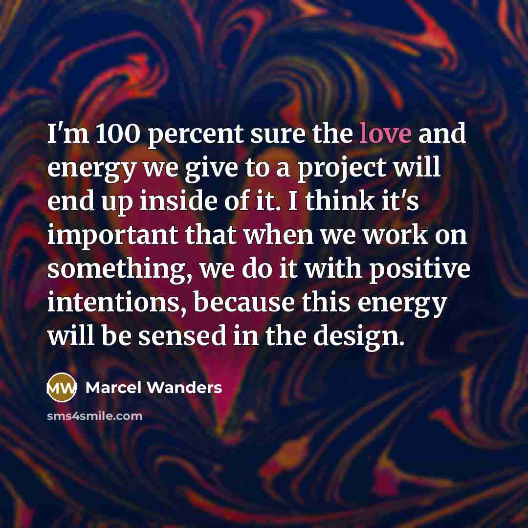 “I'm 100 percent sure the love and energy we give…” quote by Marcel Wanders
