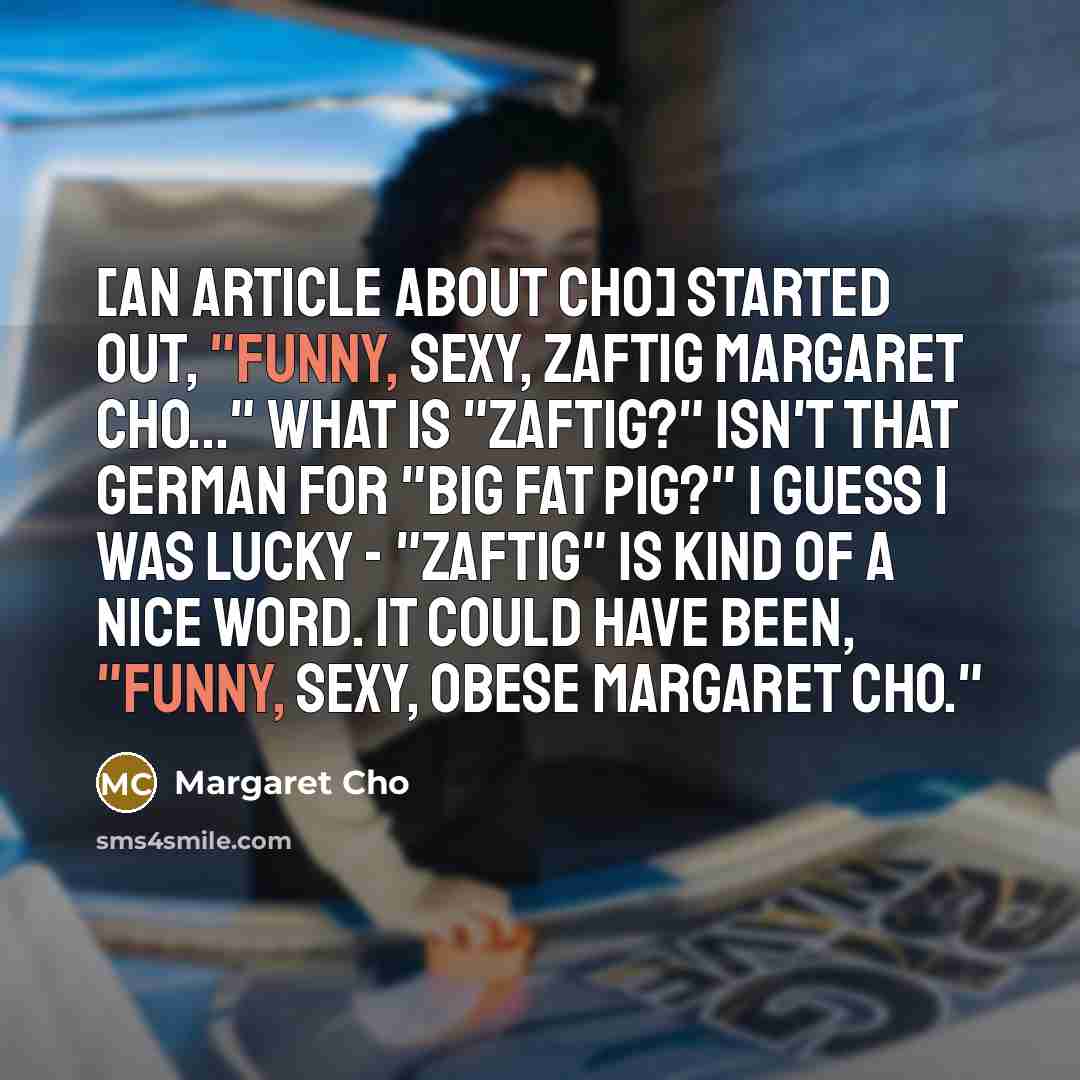 “[An article about Cho] started out, "Funny, sexy, zaftig Margaret…” quote by Margaret Cho