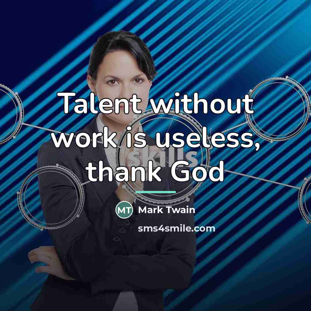 “Talent without work is useless, thank God…” quote by Mark Twain