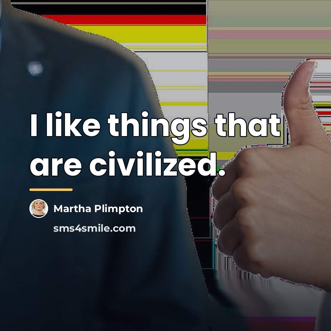 “I like things that are civilized.…” quote by Martha Plimpton