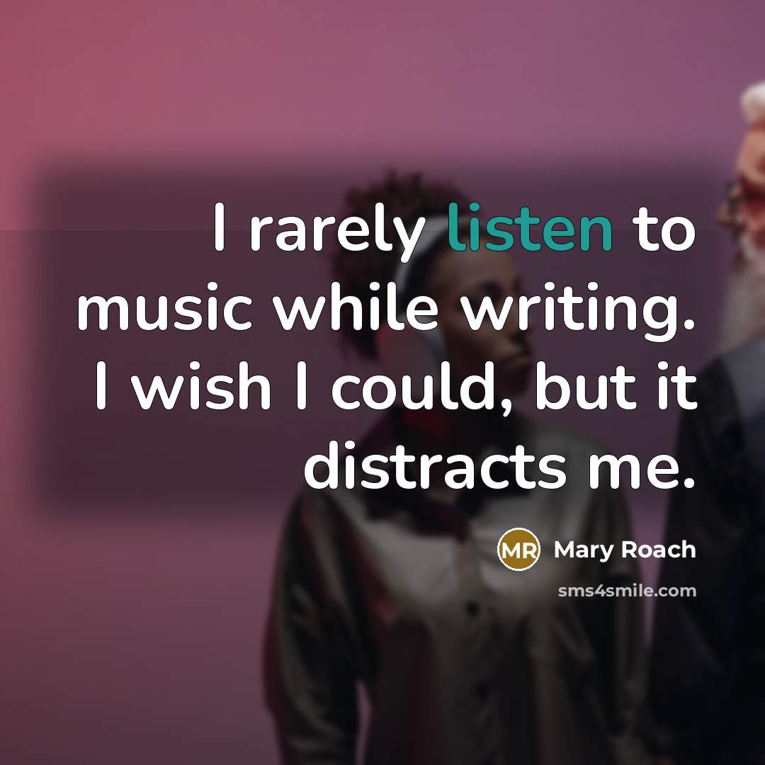 “I rarely listen to music while writing. I wish I…” quote by Mary Roach
